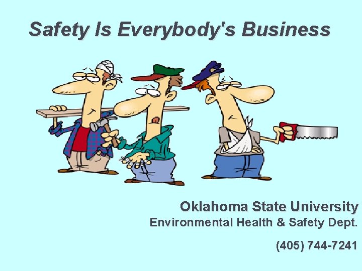 Safety Is Everybody's Business Oklahoma State University Environmental Health & Safety Dept. (405) 744