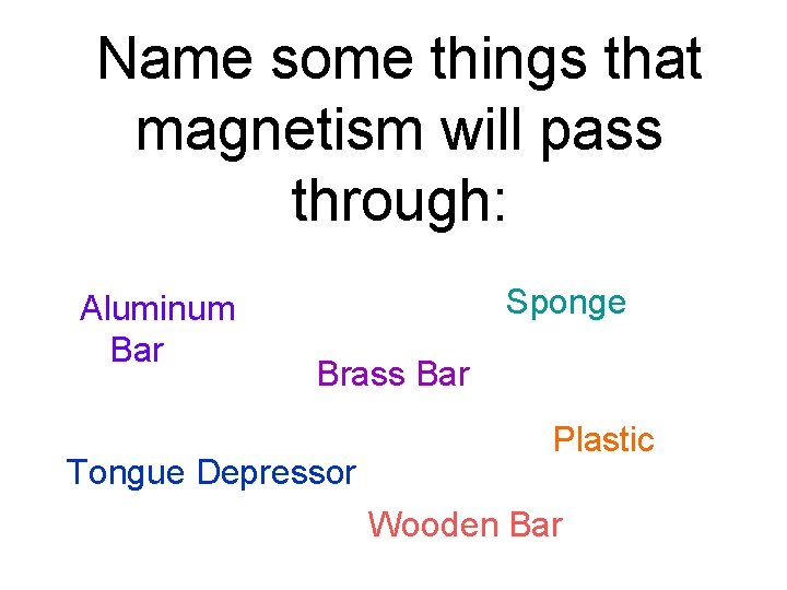 Name some things that magnetism will pass through: Aluminum Bar Sponge Brass Bar Tongue Name some things that magnetism will pass through: Aluminum Bar Sponge Brass Bar Tongue
