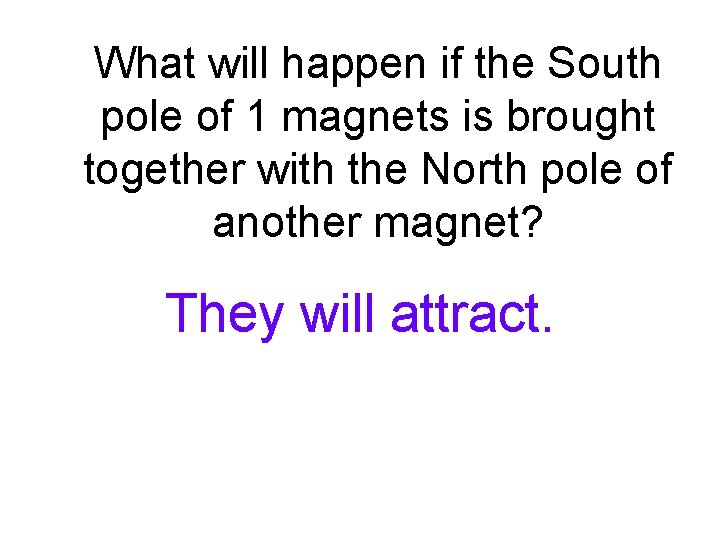 What will happen if the South pole of 1 magnets is brought together with What will happen if the South pole of 1 magnets is brought together with