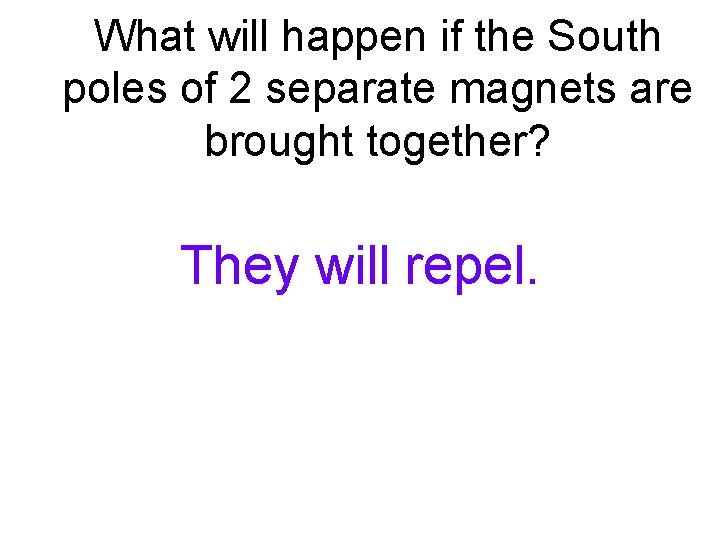 What will happen if the South poles of 2 separate magnets are brought together? What will happen if the South poles of 2 separate magnets are brought together?