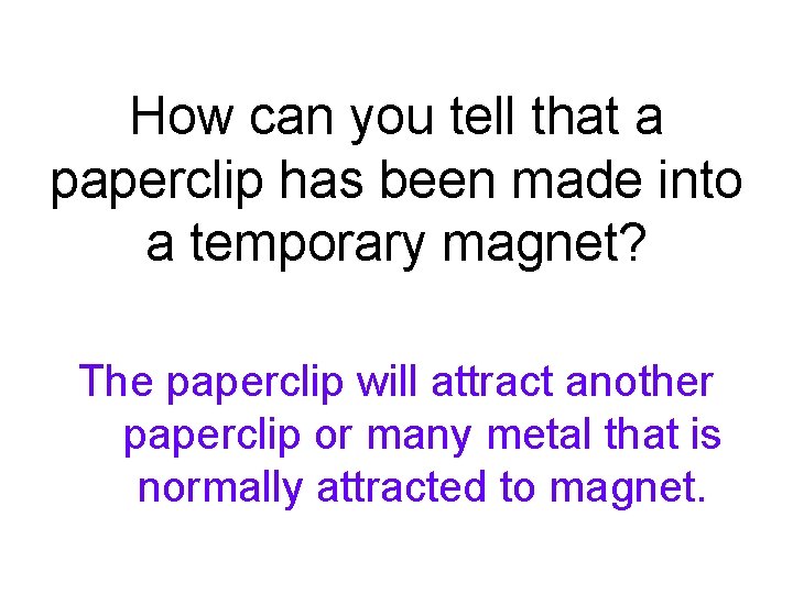 How can you tell that a paperclip has been made into a temporary magnet? How can you tell that a paperclip has been made into a temporary magnet?