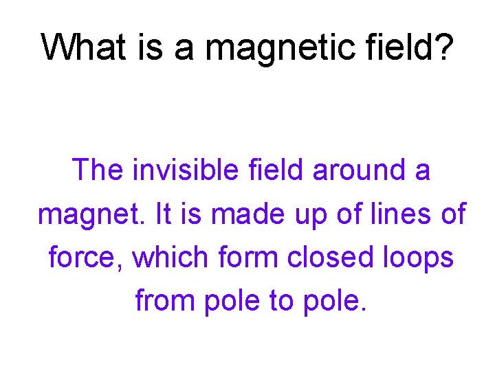 What is a magnetic field? The invisible field around a magnet. It is made What is a magnetic field? The invisible field around a magnet. It is made