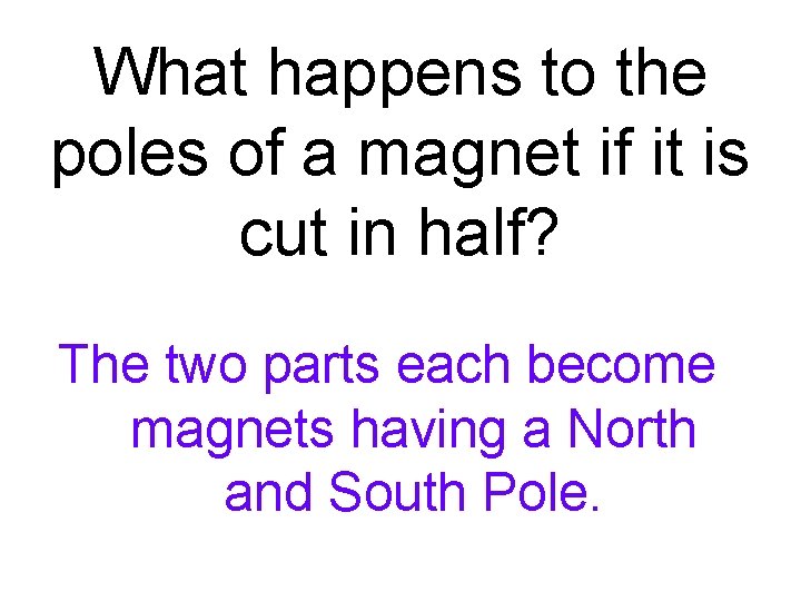 What happens to the poles of a magnet if it is cut in half? What happens to the poles of a magnet if it is cut in half?