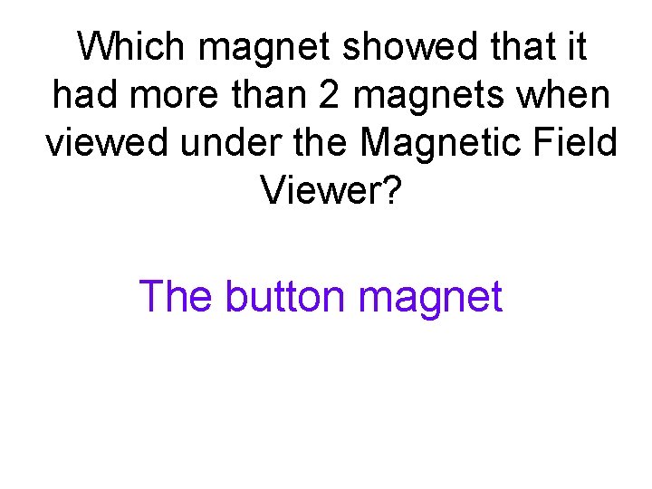 Which magnet showed that it had more than 2 magnets when viewed under the Which magnet showed that it had more than 2 magnets when viewed under the