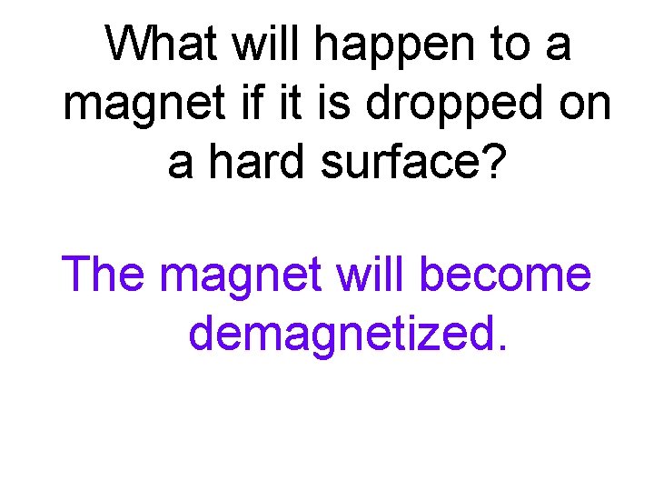 What will happen to a magnet if it is dropped on a hard surface? What will happen to a magnet if it is dropped on a hard surface?