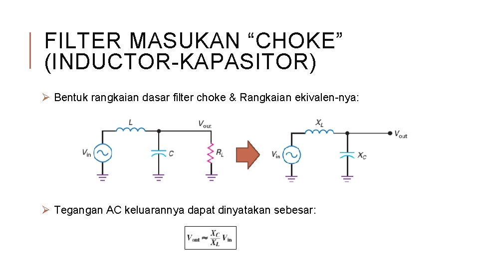 FILTER MASUKAN “CHOKE” (INDUCTOR-KAPASITOR) Ø Bentuk rangkaian dasar filter choke & Rangkaian ekivalen-nya: Ø