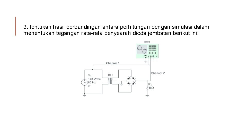 3. tentukan hasil perbandingan antara perhitungan dengan simulasi dalam menentukan tegangan rata-rata penyearah dioda