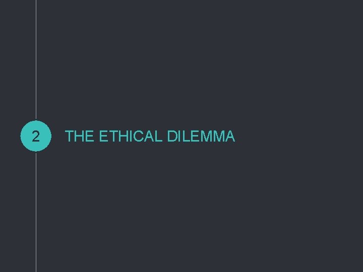 2 THE ETHICAL DILEMMA 