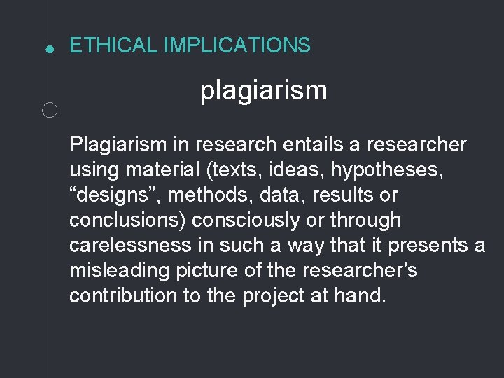 ETHICAL IMPLICATIONS plagiarism Plagiarism in research entails a researcher using material (texts, ideas, hypotheses,