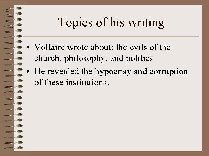 Topics of his writing • Voltaire wrote about: the evils of the church, philosophy,