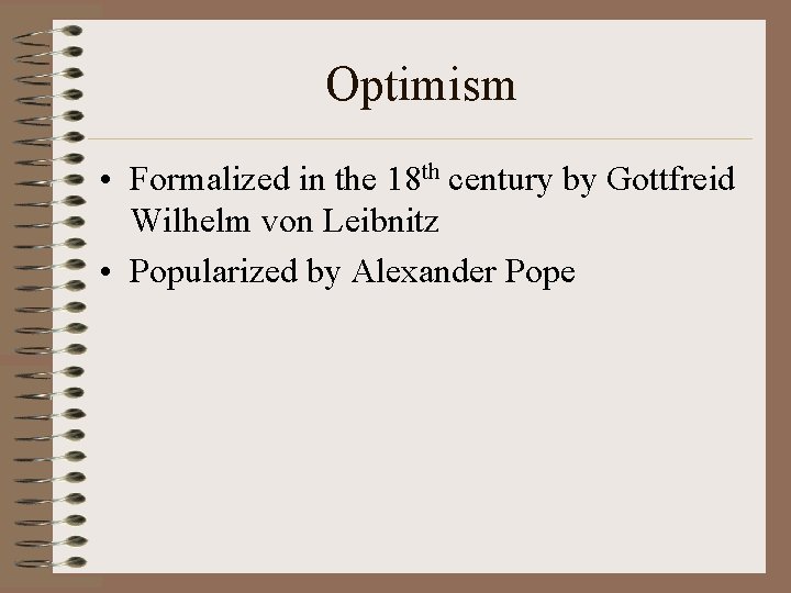 Optimism • Formalized in the 18 th century by Gottfreid Wilhelm von Leibnitz •