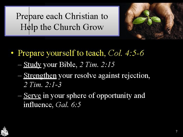 Prepare each Christian to Help the Church Grow • Prepare yourself to teach, Col.