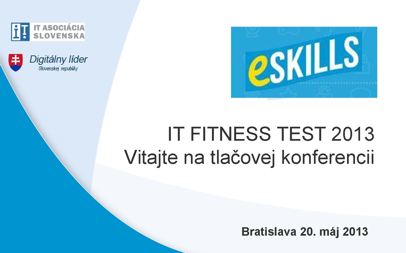 IT FITNESS TEST 2013 Vitajte na tlačovej konferencii Bratislava 20. máj 2013 