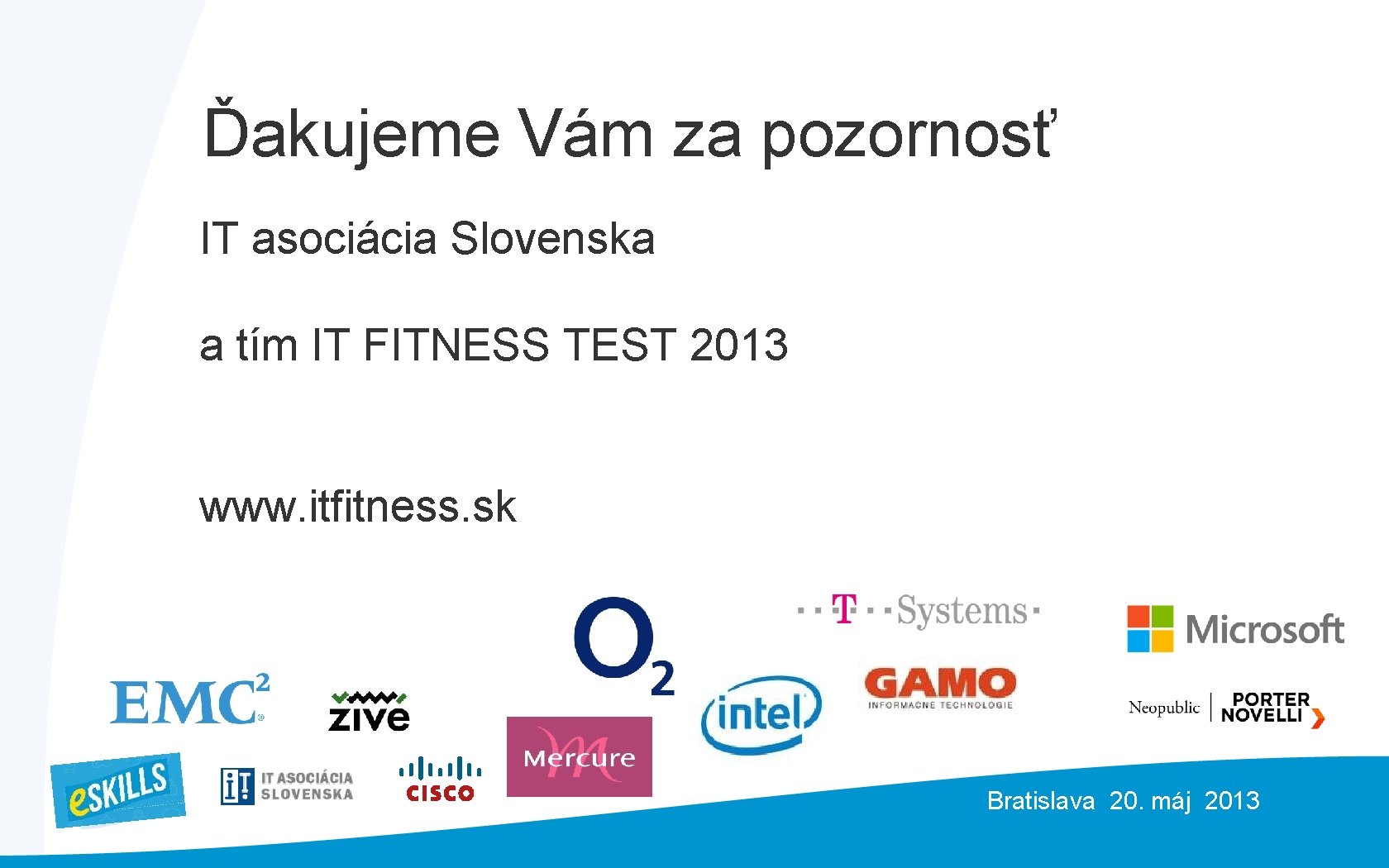 Ďakujeme Vám za pozornosť IT asociácia Slovenska a tím IT FITNESS TEST 2013 www.