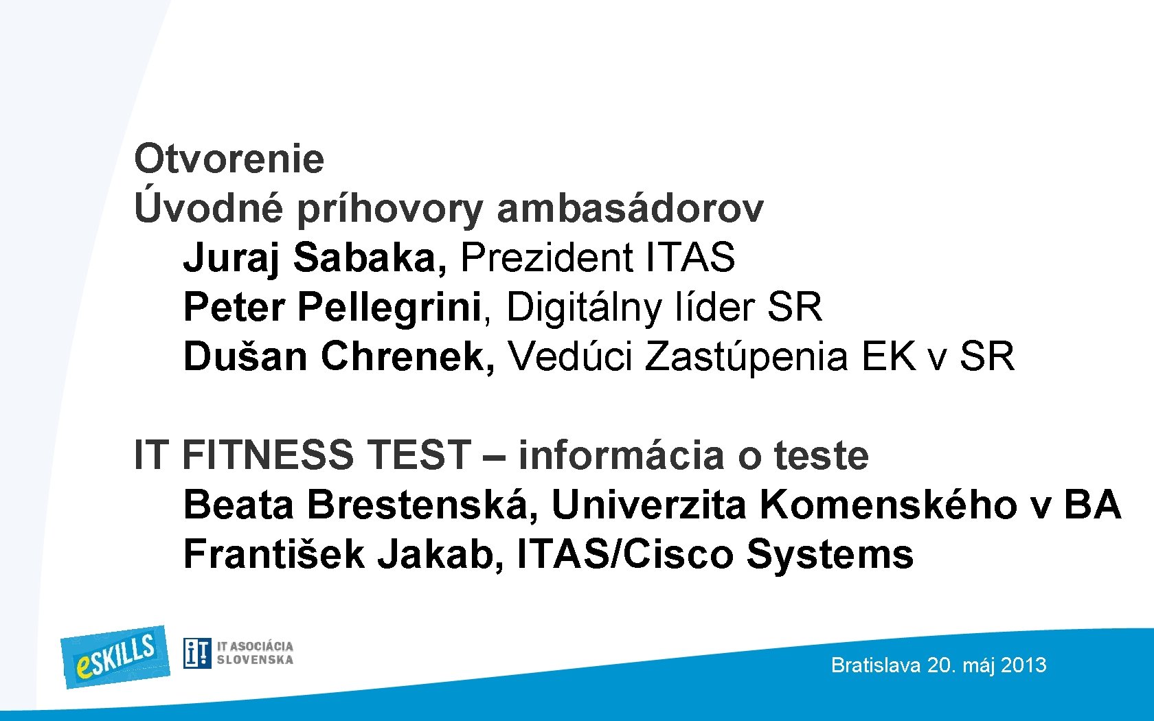 Otvorenie Úvodné príhovory ambasádorov Juraj Sabaka, Prezident ITAS Peter Pellegrini, Digitálny líder SR Dušan Otvorenie Úvodné príhovory ambasádorov Juraj Sabaka, Prezident ITAS Peter Pellegrini, Digitálny líder SR Dušan