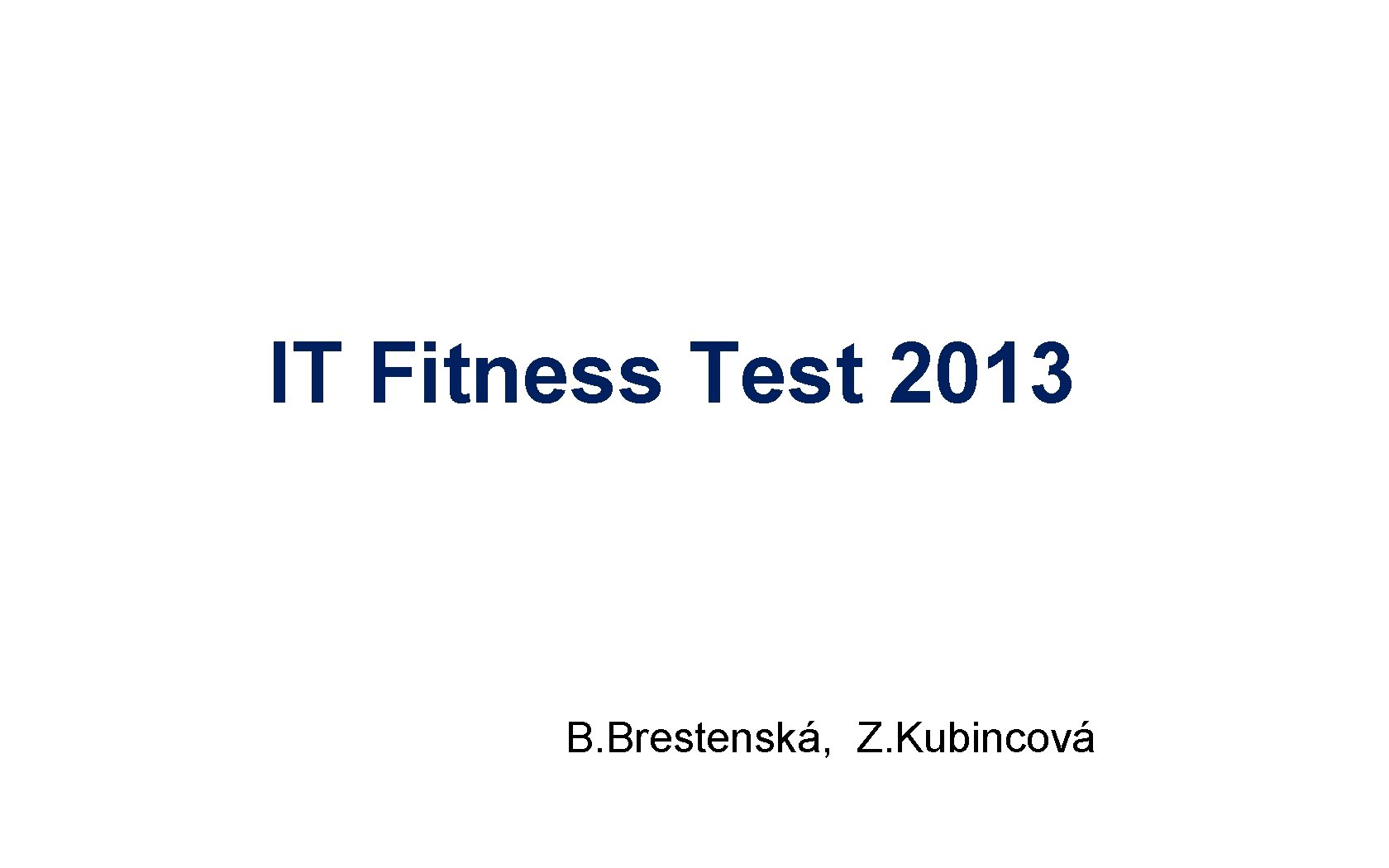 IT Fitness Test 2013 B. Brestenská, Z. Kubincová 