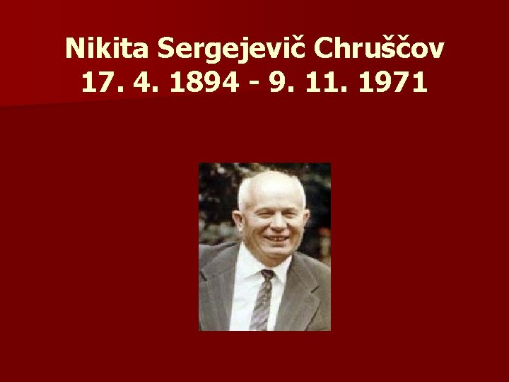 Nikita Sergejevič Chruščov 17. 4. 1894 - 9. 11. 1971 