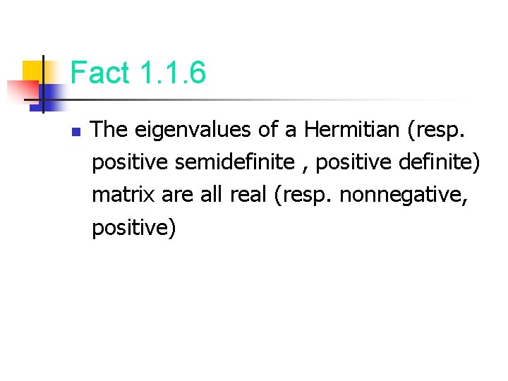 Fact 1. 1. 6 n The eigenvalues of a Hermitian (resp. positive semidefinite ,