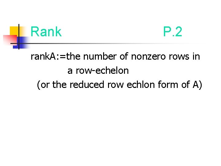 Rank P. 2 rank. A: =the number of nonzero rows in a row-echelon (or