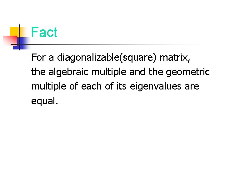 Fact For a diagonalizable(square) matrix, the algebraic multiple and the geometric multiple of each