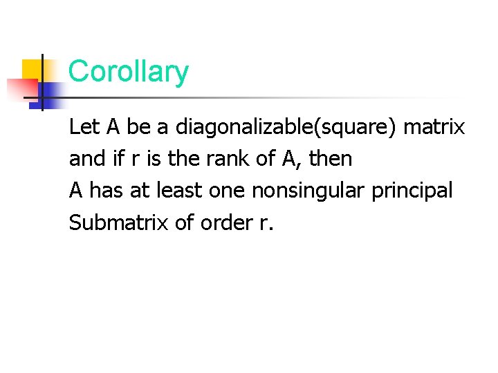 Corollary Let A be a diagonalizable(square) matrix and if r is the rank of