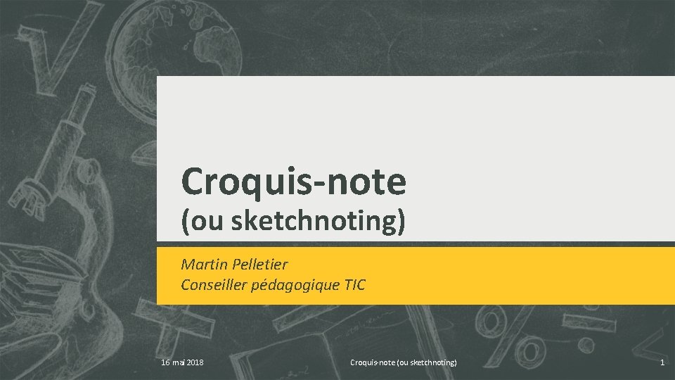 Croquis-note (ou sketchnoting) Martin Pelletier Conseiller pédagogique TIC 16 mai 2018 Croquis-note (ou sketchnoting)