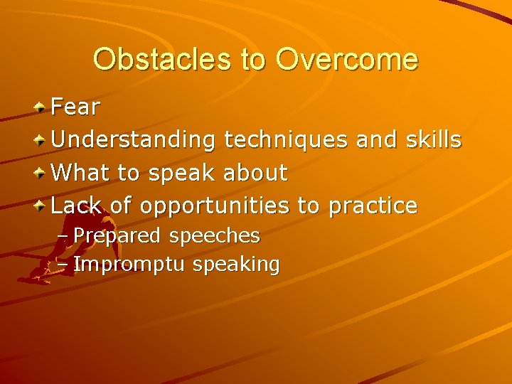 Obstacles to Overcome Fear Understanding techniques and skills What to speak about Lack of