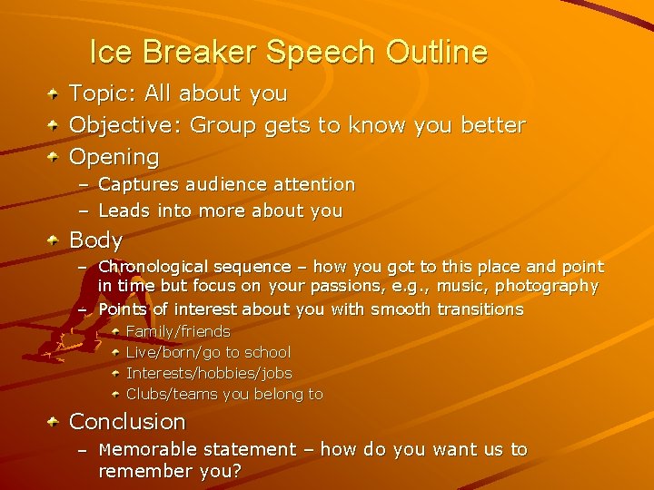 Ice Breaker Speech Outline Topic: All about you Objective: Group gets to know you