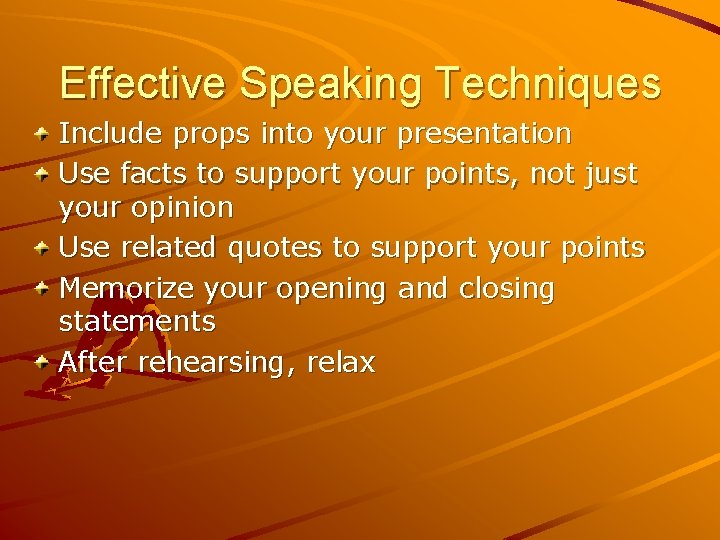 Effective Speaking Techniques Include props into your presentation Use facts to support your points,