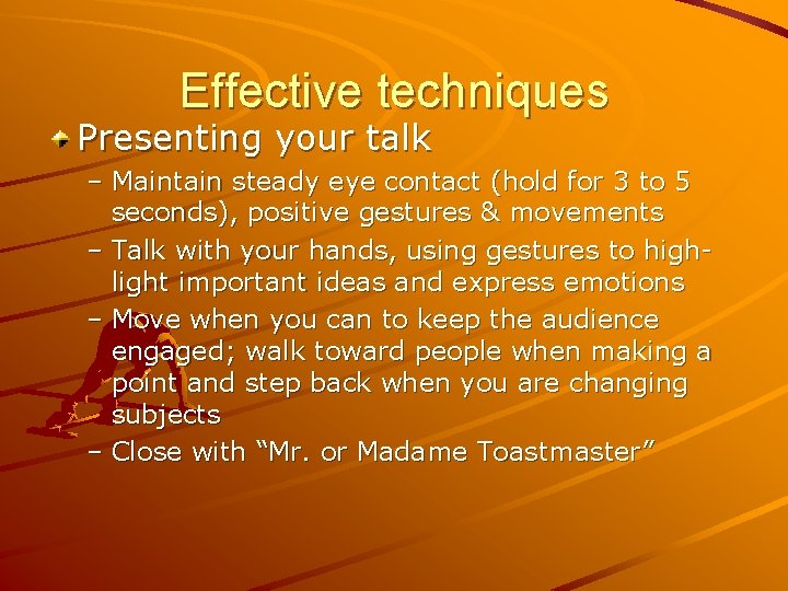 Effective techniques Presenting your talk – Maintain steady eye contact (hold for 3 to