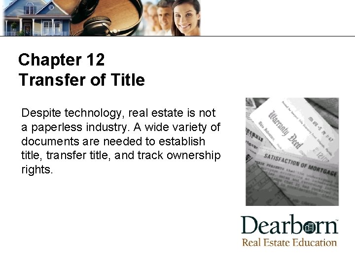 Chapter 12 Transfer of Title Despite technology, real estate is not a paperless industry. Chapter 12 Transfer of Title Despite technology, real estate is not a paperless industry.