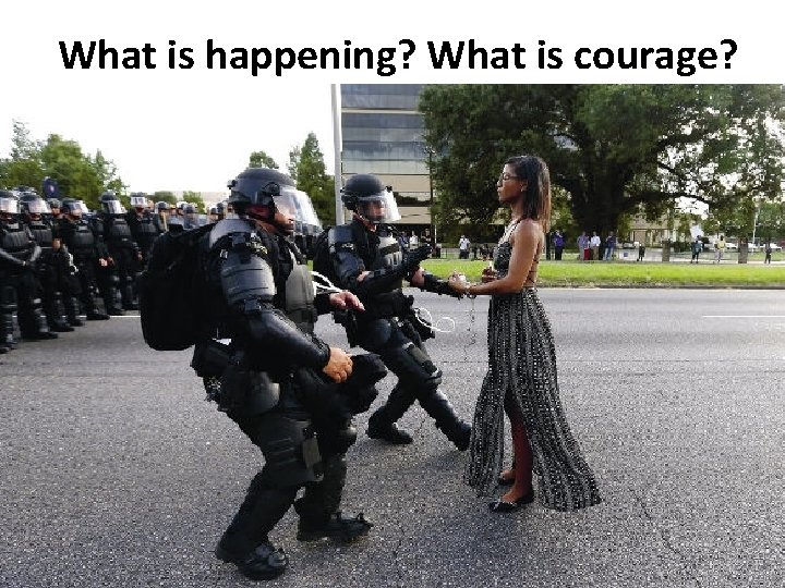 What is happening? What is courage? 