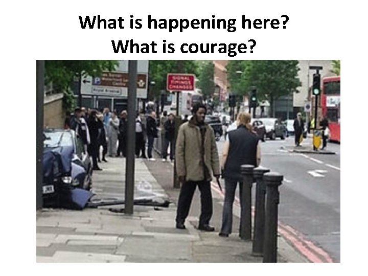 What is happening here? What is courage? 