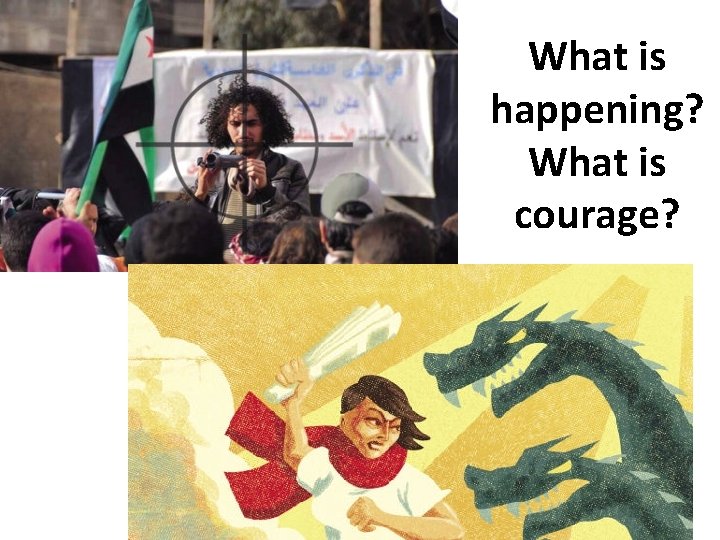 What is happening? What is courage? 
