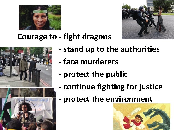 Courage to - fight dragons - stand up to the authorities - face murderers