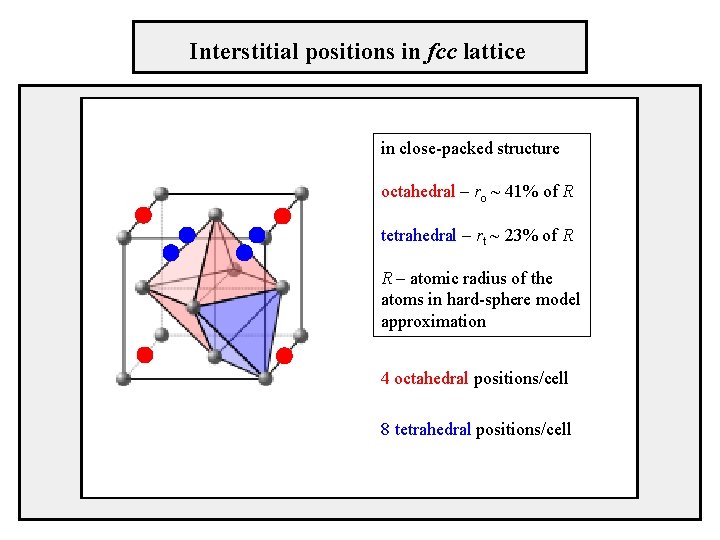 Interstitial positions in fcc lattice in close-packed structure octahedral – ro ~ 41% of