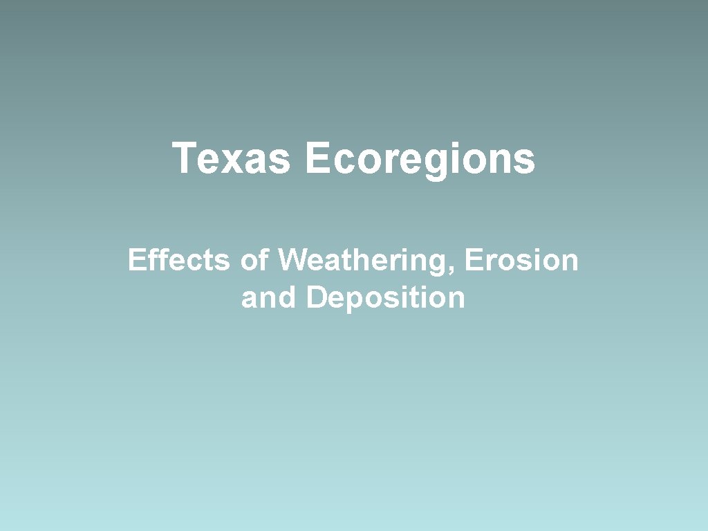 Texas Ecoregions Effects of Weathering, Erosion and Deposition 