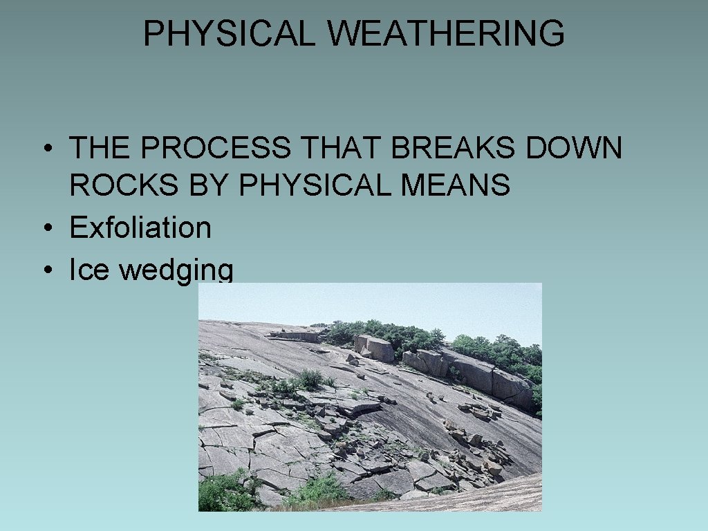 PHYSICAL WEATHERING • THE PROCESS THAT BREAKS DOWN ROCKS BY PHYSICAL MEANS • Exfoliation