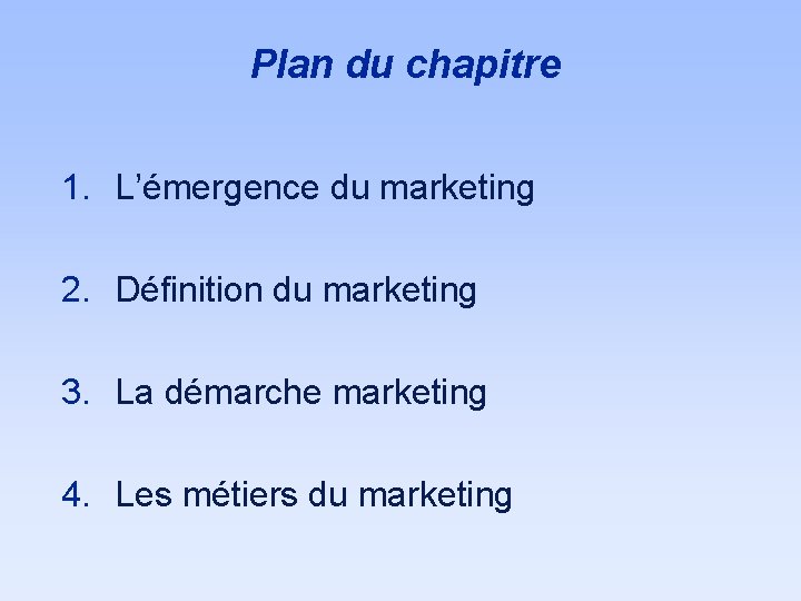 Plan du chapitre 1. L’émergence du marketing 2. Définition du marketing 3. La démarche