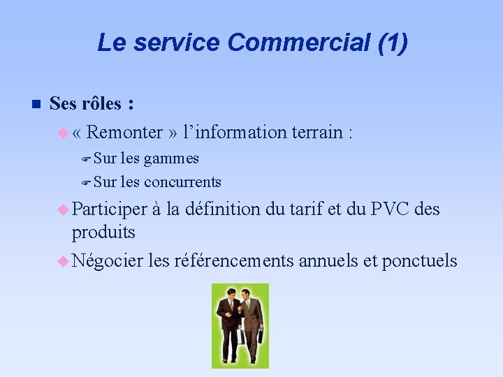 Le service Commercial (1) n Ses rôles : u « Remonter » l’information terrain