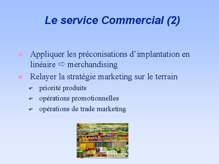 Le service Commercial (2) u u Appliquer les préconisations d’implantation en linéaire merchandising Relayer