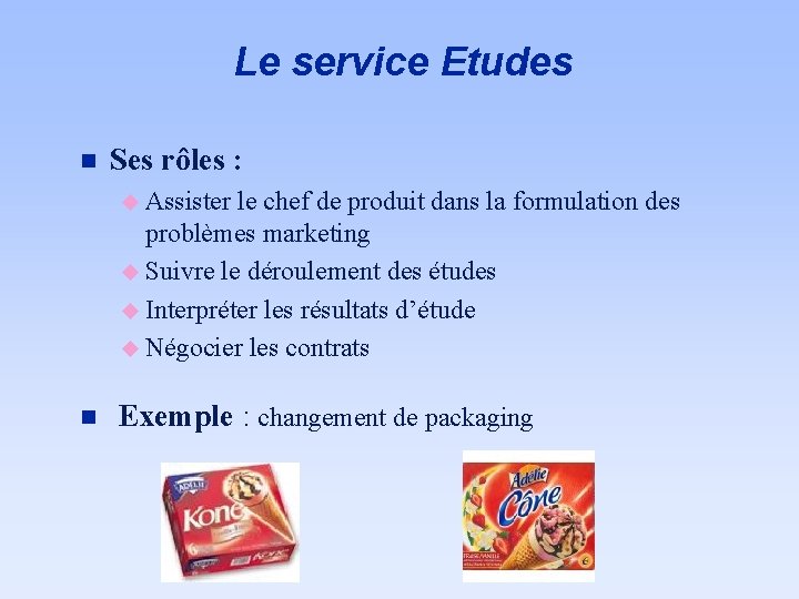 Le service Etudes n Ses rôles : u Assister le chef de produit dans