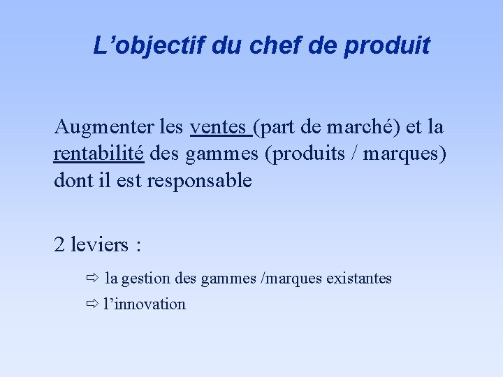 L’objectif du chef de produit Augmenter les ventes (part de marché) et la rentabilité