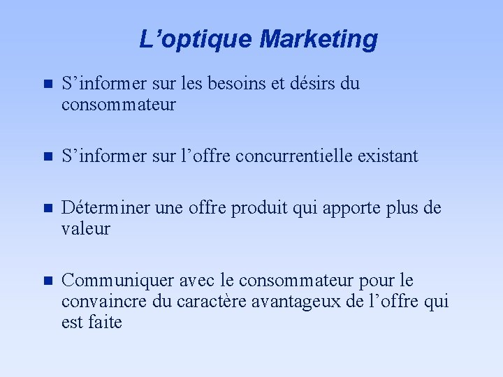 L’optique Marketing n S’informer sur les besoins et désirs du consommateur n S’informer sur