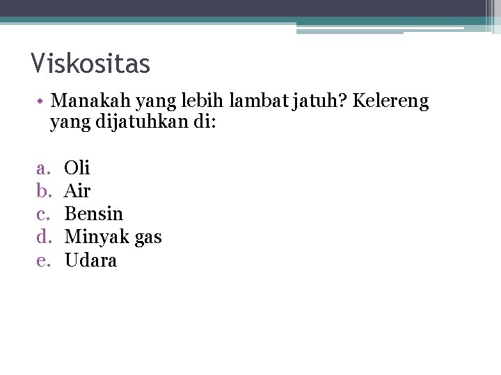 Viskositas • Manakah yang lebih lambat jatuh? Kelereng yang dijatuhkan di: a. b. c.