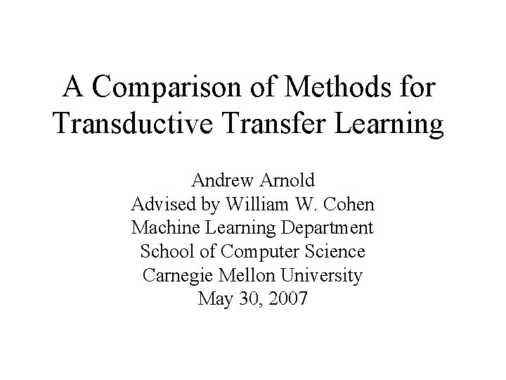 A Comparison of Methods for Transductive Transfer Learning Andrew Arnold Advised by William W.