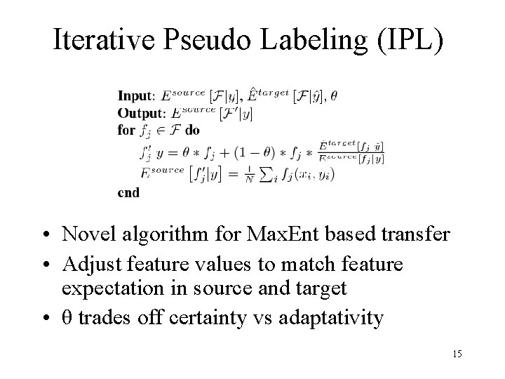 Iterative Pseudo Labeling (IPL) • Novel algorithm for Max. Ent based transfer • Adjust