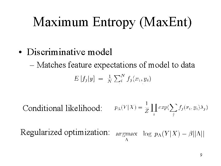 Maximum Entropy (Max. Ent) • Discriminative model – Matches feature expectations of model to