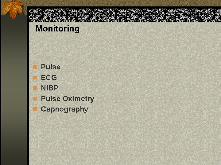 Monitoring n Pulse n ECG n NIBP n Pulse Oximetry n Capnography 