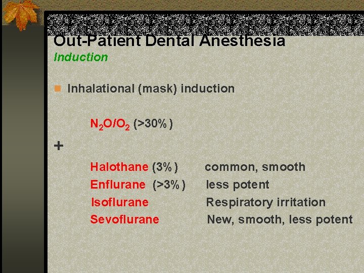 Out-Patient Dental Anesthesia Induction n Inhalational (mask) induction N 2 O/O 2 (>30%) +